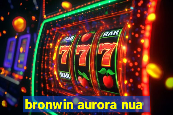 bronwin aurora nua